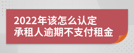 2022年该怎么认定承租人逾期不支付租金