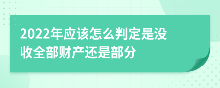 2022年应该怎么判定是没收全部财产还是部分