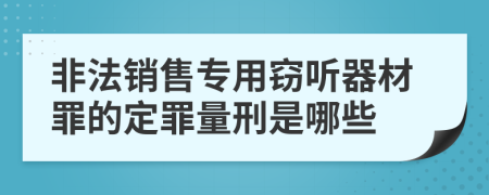 非法销售专用窃听器材罪的定罪量刑是哪些