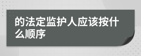 的法定监护人应该按什么顺序