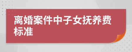 离婚案件中子女抚养费标准