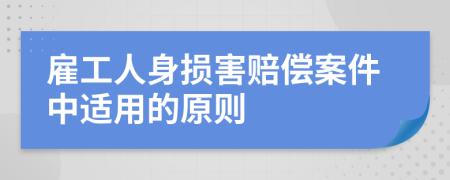 雇工人身损害赔偿案件中适用的原则