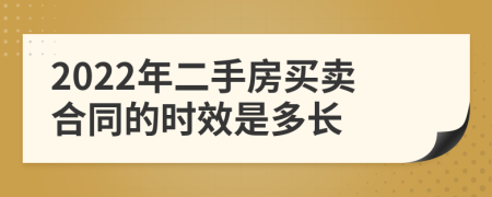 2022年二手房买卖合同的时效是多长