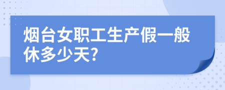 烟台女职工生产假一般休多少天?