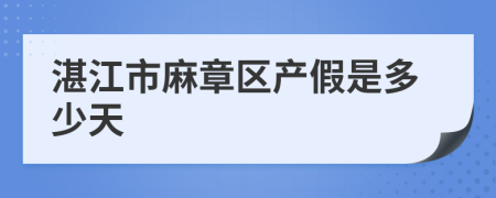 湛江市麻章区产假是多少天