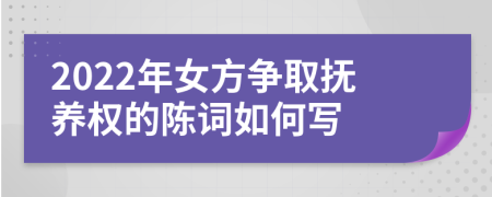 2022年女方争取抚养权的陈词如何写