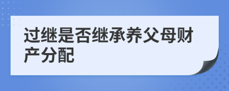 过继是否继承养父母财产分配