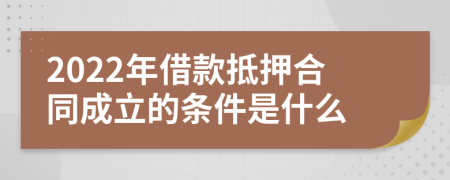 2022年借款抵押合同成立的条件是什么