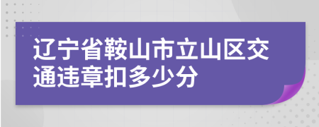 辽宁省鞍山市立山区交通违章扣多少分