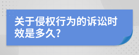 关于侵权行为的诉讼时效是多久?