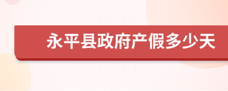 永平县政府产假多少天