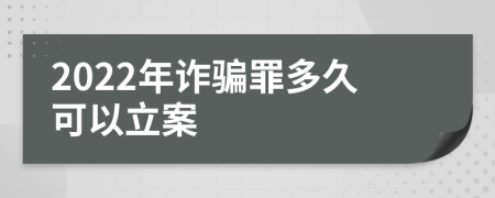 2022年诈骗罪多久可以立案