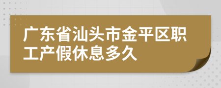 广东省汕头市金平区职工产假休息多久