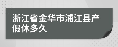 浙江省金华市浦江县产假休多久