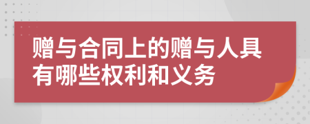 赠与合同上的赠与人具有哪些权利和义务