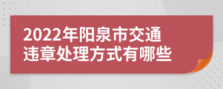 2022年阳泉市交通违章处理方式有哪些