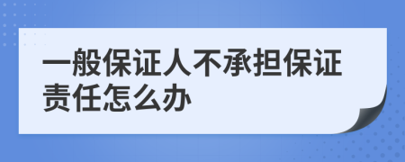 一般保证人不承担保证责任怎么办