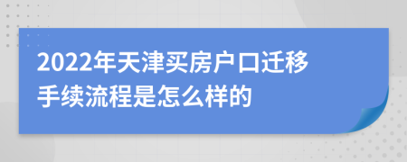 2022年天津买房户口迁移手续流程是怎么样的