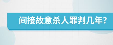 间接故意杀人罪判几年？