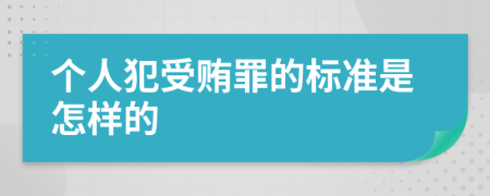 个人犯受贿罪的标准是怎样的