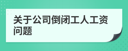 关于公司倒闭工人工资问题