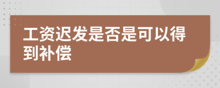 工资迟发是否是可以得到补偿