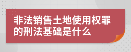 非法销售土地使用权罪的刑法基础是什么