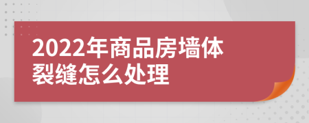 2022年商品房墙体裂缝怎么处理
