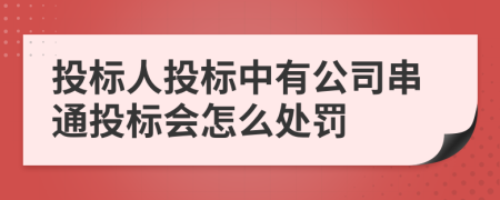 投标人投标中有公司串通投标会怎么处罚