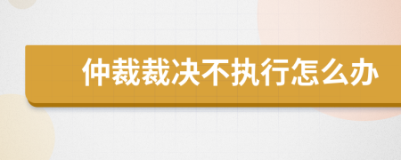 仲裁裁决不执行怎么办