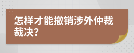 怎样才能撤销涉外仲裁裁决？