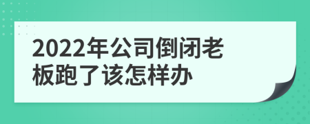 2022年公司倒闭老板跑了该怎样办