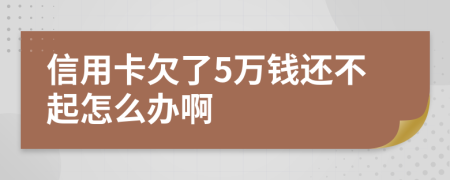 信用卡欠了5万钱还不起怎么办啊