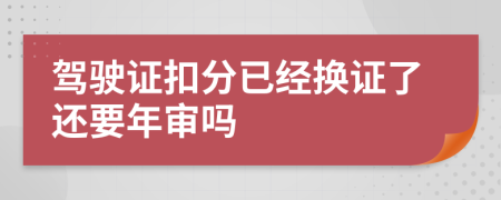 驾驶证扣分已经换证了还要年审吗