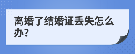 离婚了结婚证丢失怎么办？