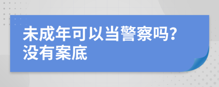 未成年可以当警察吗？没有案底