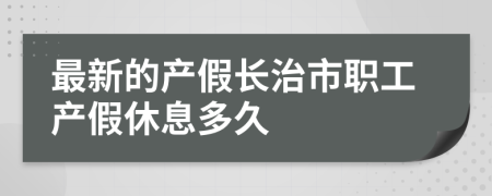 最新的产假长治市职工产假休息多久