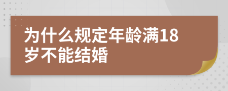 为什么规定年龄满18岁不能结婚