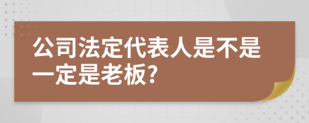 公司法定代表人是不是一定是老板?