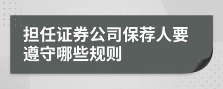 担任证券公司保荐人要遵守哪些规则