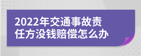 2022年交通事故责任方没钱赔偿怎么办