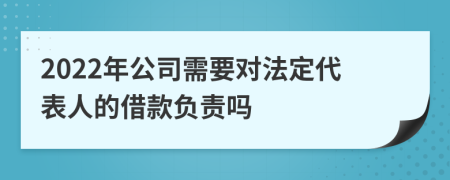 2022年公司需要对法定代表人的借款负责吗