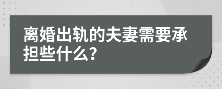 离婚出轨的夫妻需要承担些什么？