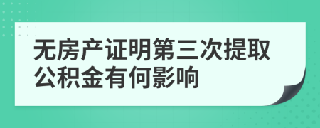 无房产证明第三次提取公积金有何影响