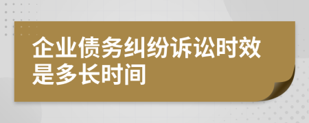 企业债务纠纷诉讼时效是多长时间