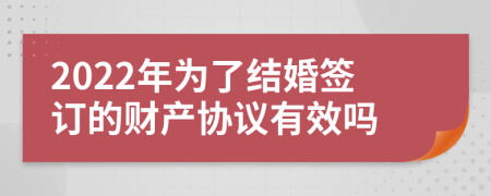 2022年为了结婚签订的财产协议有效吗