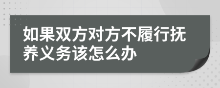 如果双方对方不履行抚养义务该怎么办