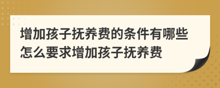 增加孩子抚养费的条件有哪些怎么要求增加孩子抚养费