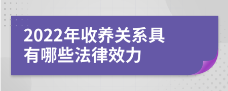 2022年收养关系具有哪些法律效力