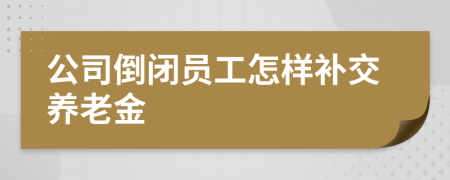 公司倒闭员工怎样补交养老金